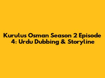 Kurulus Osman Season 2 Episode 4: Urdu Dubbing & Storyline