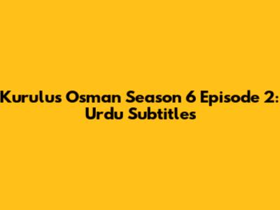Kurulus Osman Season 6 Episode 2: Urdu Subtitles