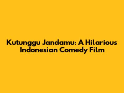 Kutunggu Jandamu: A Hilarious Indonesian Comedy Film