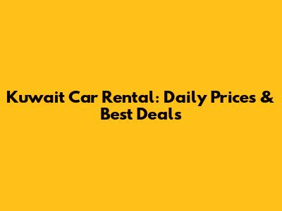 Kuwait Car Rental: Daily Prices & Best Deals