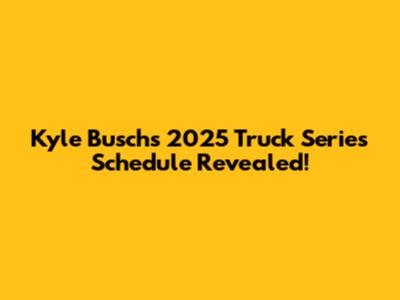 Kyle Busch's 2025 Truck Series Schedule Revealed!