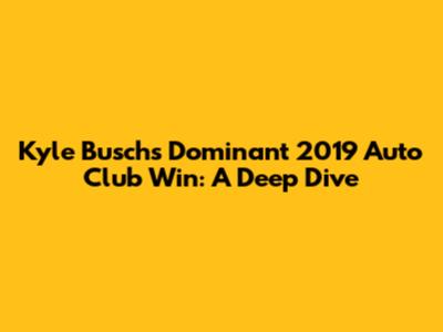Kyle Busch's Dominant 2019 Auto Club Win: A Deep Dive