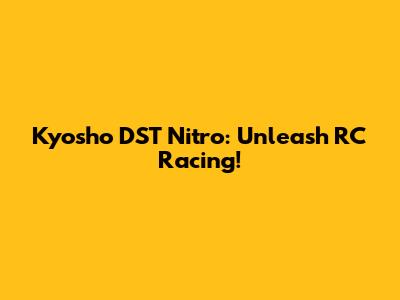 Kyosho DST Nitro: Unleash RC Racing!