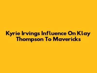 Kyrie Irving's Influence On Klay Thompson To Mavericks