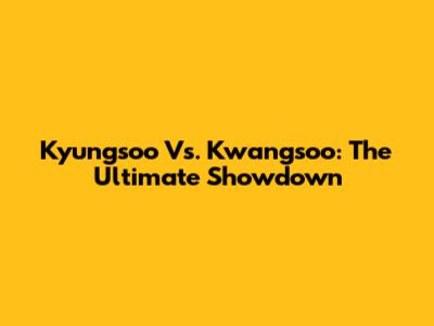 Kyungsoo Vs. Kwangsoo: The Ultimate Showdown