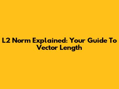 L2 Norm Explained: Your Guide To Vector Length