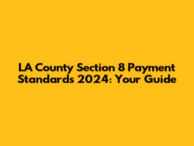 LA County Section 8 Payment Standards 2024: Your Guide