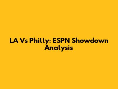 LA Vs Philly: ESPN Showdown Analysis