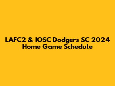 LAFC2 & IOSC Dodgers SC 2024 Home Game Schedule
