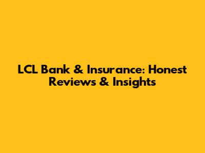 LCL Bank & Insurance: Honest Reviews & Insights