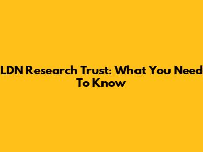 LDN Research Trust: What You Need To Know