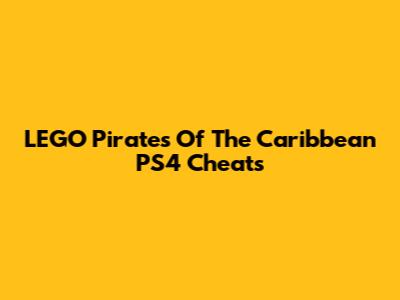 LEGO Pirates Of The Caribbean PS4 Cheats