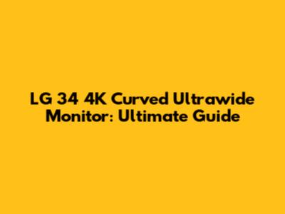 LG 34" 4K Curved Ultrawide Monitor: Ultimate Guide