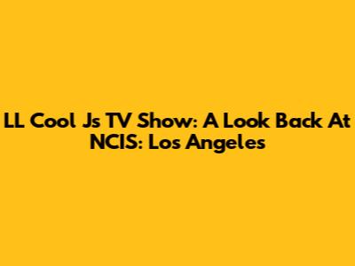 LL Cool J's TV Show: A Look Back At 'NCIS: Los Angeles'