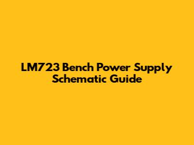 LM723 Bench Power Supply Schematic Guide