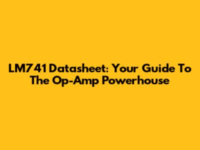 LM741 Datasheet: Your Guide To The Op-Amp Powerhouse