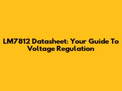 LM7812 Datasheet: Your Guide To Voltage Regulation
