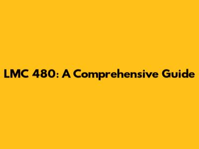 LMC 480: A Comprehensive Guide