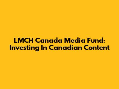 LMCH Canada Media Fund: Investing In Canadian Content