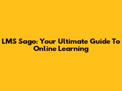 LMS Sago: Your Ultimate Guide To Online Learning