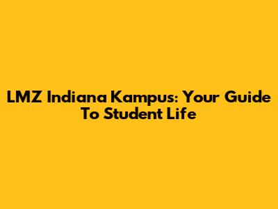 LMZ Indiana Kampus: Your Guide To Student Life
