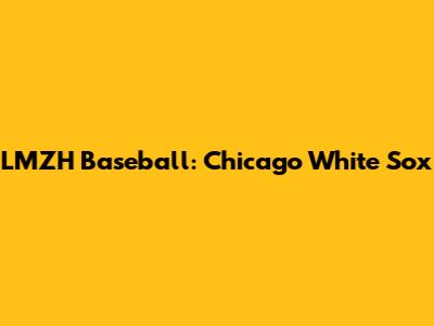 LMZH Baseball: Chicago White Sox