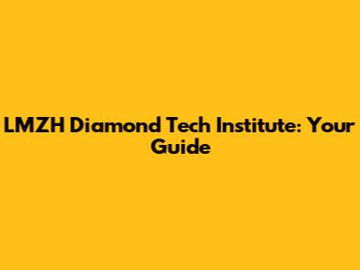 LMZH Diamond Tech Institute: Your Guide