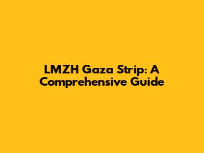 LMZH Gaza Strip: A Comprehensive Guide