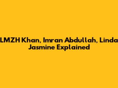 LMZH Khan, Imran Abdullah, Linda Jasmine Explained