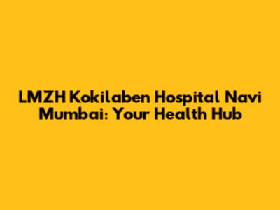 LMZH Kokilaben Hospital Navi Mumbai: Your Health Hub