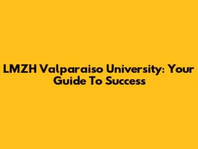 LMZH Valparaiso University: Your Guide To Success