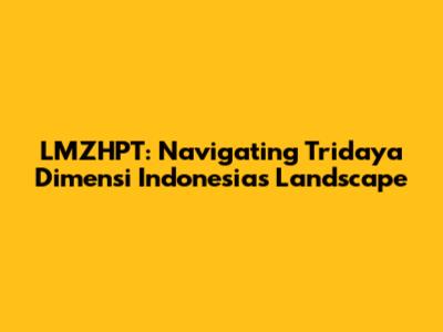 LMZHPT: Navigating Tridaya Dimensi Indonesia's Landscape