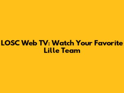 LOSC Web TV: Watch Your Favorite Lille Team