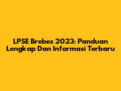 LPSE Brebes 2023: Panduan Lengkap Dan Informasi Terbaru