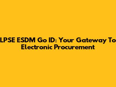 LPSE ESDM Go ID: Your Gateway To Electronic Procurement