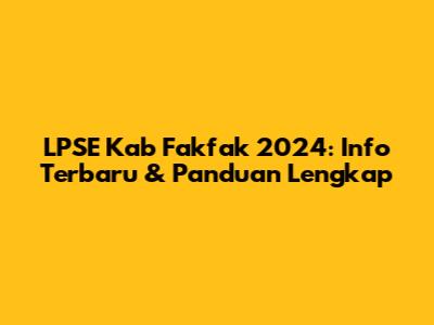 LPSE Kab Fakfak 2024: Info Terbaru & Panduan Lengkap