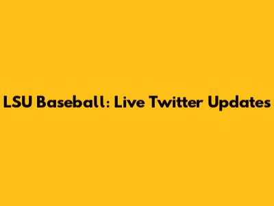 LSU Baseball: Live Twitter Updates