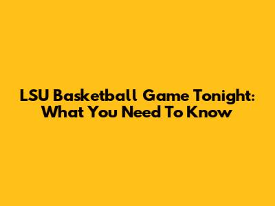 LSU Basketball Game Tonight: What You Need To Know
