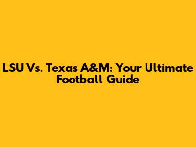 LSU Vs. Texas A&M: Your Ultimate Football Guide