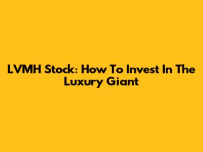 LVMH Stock: How To Invest In The Luxury Giant