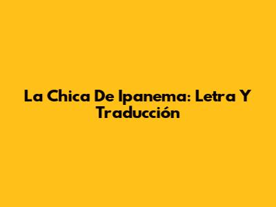 La Chica De Ipanema: Letra Y Traducción