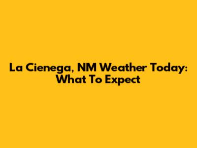 La Cienega, NM Weather Today: What To Expect