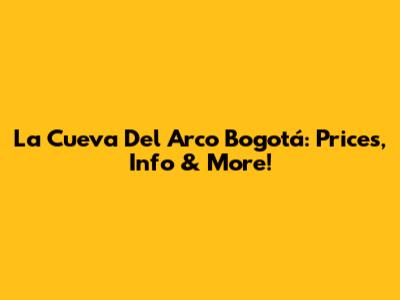 La Cueva Del Arco Bogotá: Prices, Info & More!