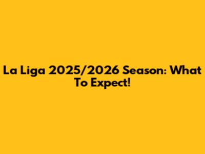 La Liga 2025/2026 Season: What To Expect!