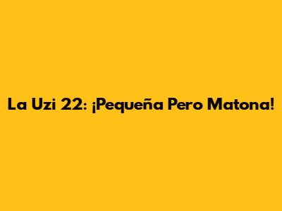 La Uzi 22: ¡Pequeña Pero Matona!