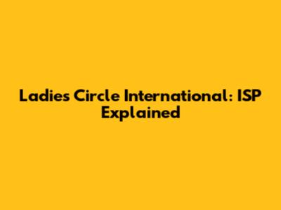 Ladies Circle International: ISP Explained