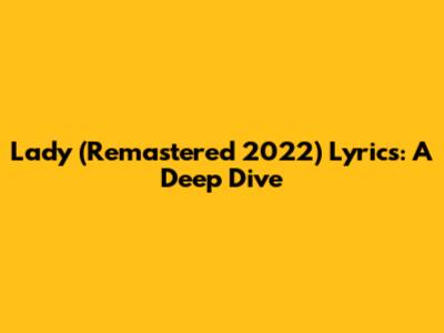 Lady (Remastered 2022) Lyrics: A Deep Dive