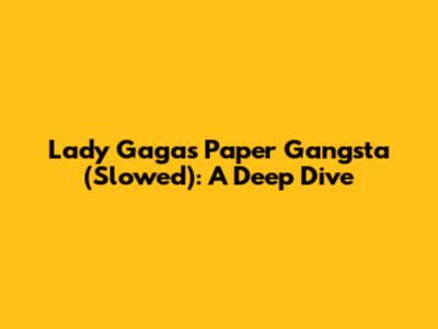 Lady Gaga's Paper Gangsta (Slowed): A Deep Dive