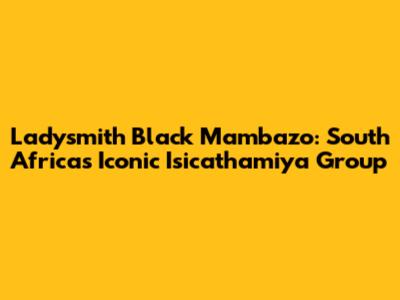 Ladysmith Black Mambazo: South Africa's Iconic Isicathamiya Group