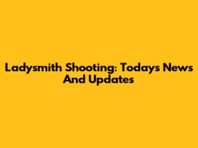 Ladysmith Shooting: Today's News And Updates